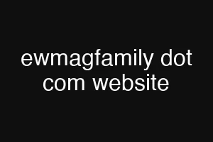ewmagfamily dot com website
