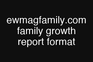 ewmagfamily.com family growth report format