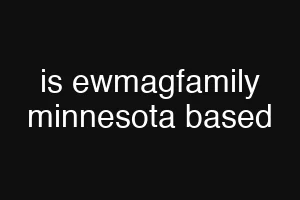 is ewmagfamily minnesota based
