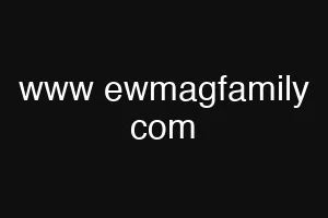 www ewmagfamily com